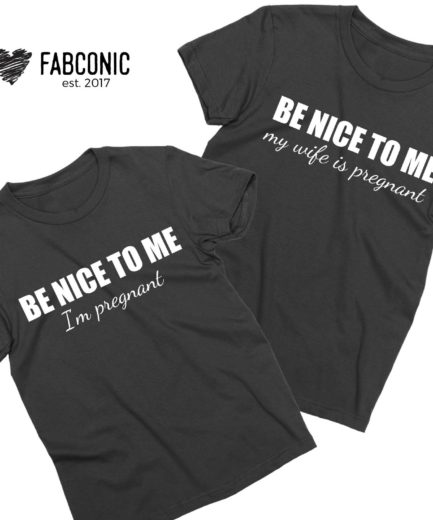 Funny Pregnancy Shirts, Be Nice to me I'm Pregnant, Couple Shirts