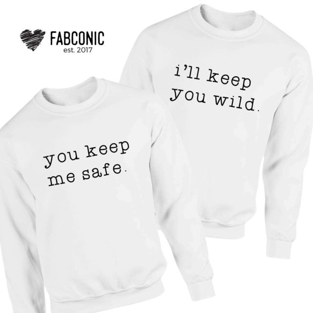 Matching Couples Sweatshirts, You Keep Me Safe and I'll Keep You Wild