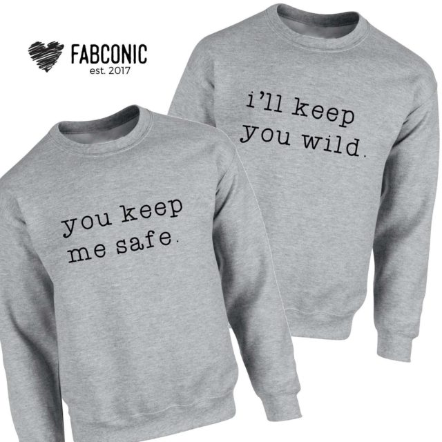 Matching Couples Sweatshirts, You Keep Me Safe and I'll Keep You Wild