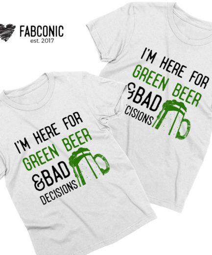 Funny St. Patrick's Day Shirt, I'm Here for Green Beer and Bad Decisions Shirt