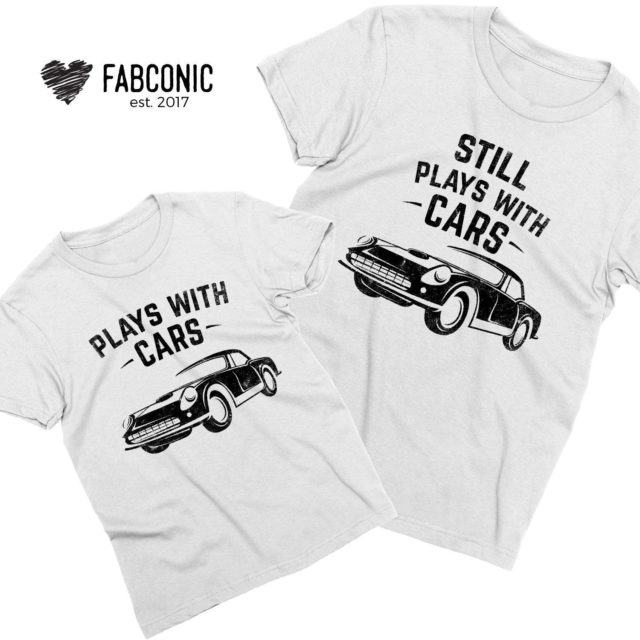 Fathers Day Shirts, Plays with Cars, Still Plays with Cars, Father & Son Shirts