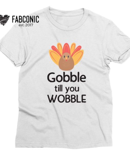 Gobble Till You Wobble Shirt, Thanksgiving Shirt, Gobble Shirt