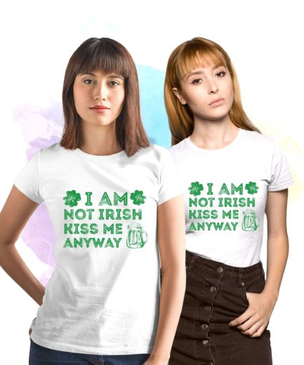 Funny Irish Womens Shirt, I'm not Irish Kiss Me Anyway St. Patricks's Day Shirt